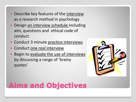 Describe key features of the interview as a research method in psychology Design an interview schedule including aim, questions and ethical code of.