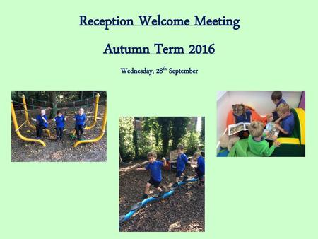 Reception Welcome Meeting Autumn Term 2016 Wednesday, 28th September