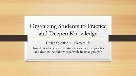 Organizing Students to Practice and Deepen Knowledge