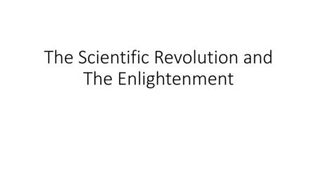 The Scientific Revolution and The Enlightenment