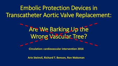 Embolic Protection Devices in Transcatheter Aortic Valve Replacement: Are We Barking Up the Wrong Vascular Tree? Circulation: cardiovascular intervention.