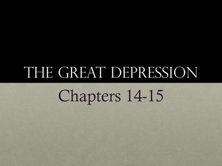 The Great depression Chapters 14-15.