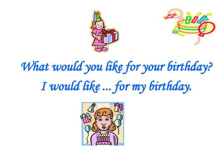 What would you like for your birthday?