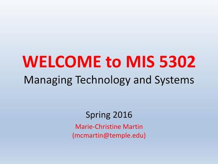 WELCOME to MIS 5302 Managing Technology and Systems