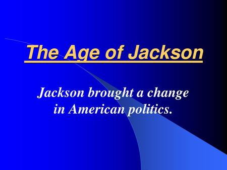 Jackson brought a change in American politics.