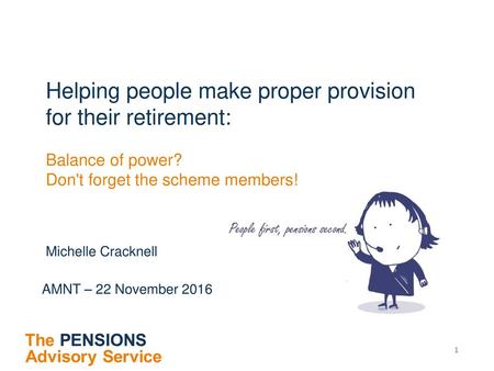Helping people make proper provision for their retirement: Balance of power? Don't forget the scheme members! Turning members from recipients of pensions.