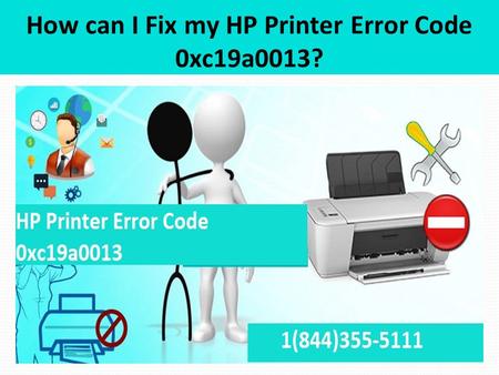 1(844)355-5111 Fix HP Printer Error Code 0xc19a0013 Code
