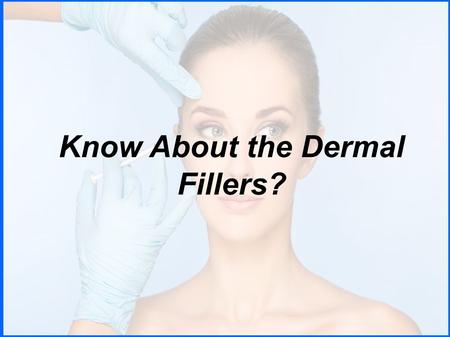 Seeking Details of Dermal Fillers? Read Here!