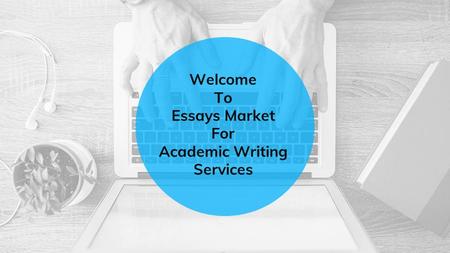 Welcome To Essays Market For Academic Writing Services.