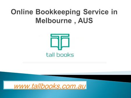 Online Bookkeeping Service in Melbourne , AUS - www.tallbooks.com.au