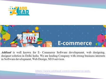 Addlead is well known for E- Commerce Software development, web designing, designer solution in Delhi India. We are leading Company with strong business.