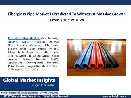 © 2017 Global Market Insights, Inc. USA. All Rights Reserved  Fiberglass Pipe Market Is Predicted To Witness A Massive Growth From 2017.