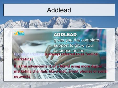 Addlead Digital marketingDigital marketing is always referred to as “online marketing” It is the advancement of a brand using more digital marketing channels.