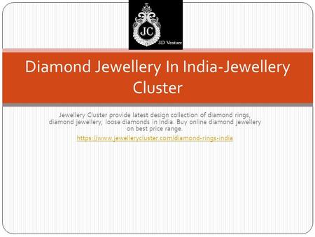 Jewellery Cluster provide latest design collection of diamond rings, diamond jewellery, loose diamonds in India. Buy online diamond jewellery on best price.