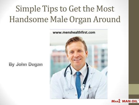 Simple Tips to Get the Most Handsome Male Organ Around
