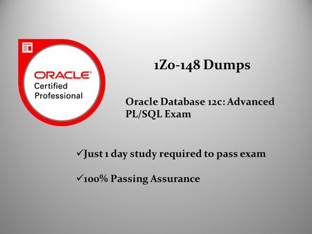 1Z0-148 Dumps Oracle Database 12c: Advanced PL/SQL Exam Just 1 day study required to pass exam 100% Passing Assurance.