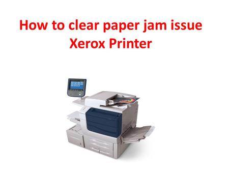 How to clear paper jam issue Xerox Printer.