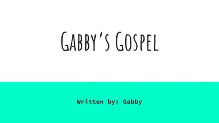 Gabby’s Gospel Written by: Gabby.