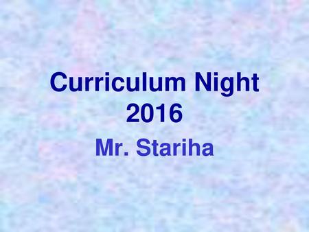 Curriculum Night 2016 Mr. Stariha.