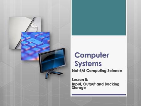 Nat 4/5 Computing Science Lesson 8: Input, Output and Backing Storage