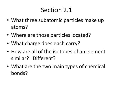 Section 2.1 What three subatomic particles make up atoms?