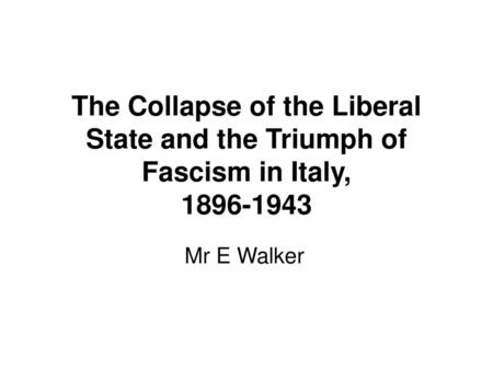 The Collapse of the Liberal State and the Triumph of Fascism in Italy,