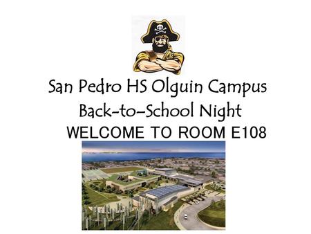 San Pedro HS Olguin Campus Back-to–School Night WELCOME TO ROOM E108