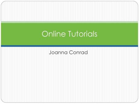 Online Tutorials Joanna Conrad.