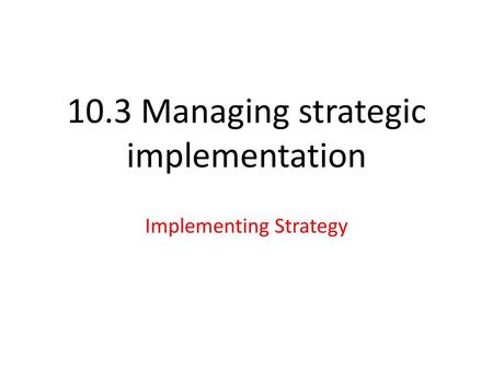 10.3 Managing strategic implementation