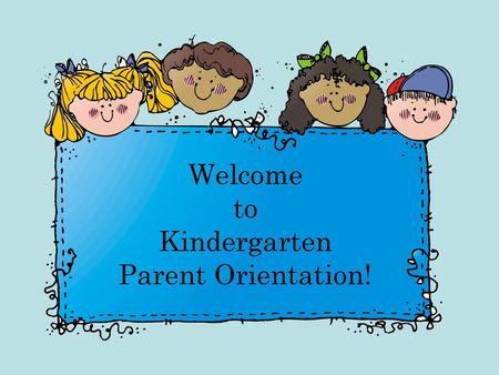 Welcome to Kindergarten Parent Orientation!