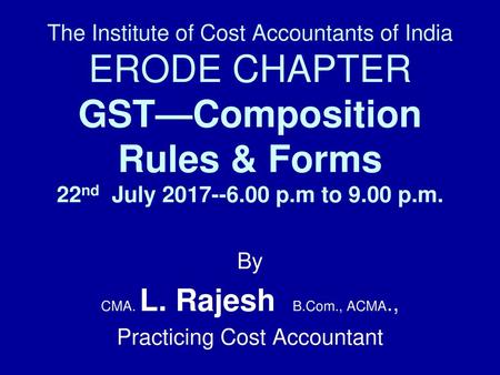 By CMA. L. Rajesh B.Com., ACMA., Practicing Cost Accountant