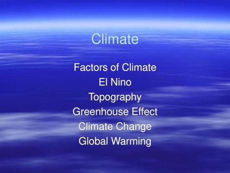 Climate Factors of Climate El Nino Topography Greenhouse Effect