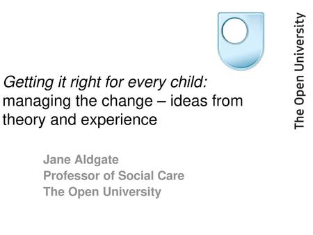 Jane Aldgate Professor of Social Care The Open University