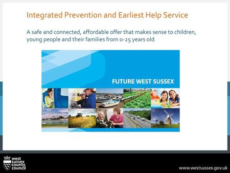 Integrated Prevention and Earliest Help Service A safe and connected, affordable offer that makes sense to children, young people and their families.