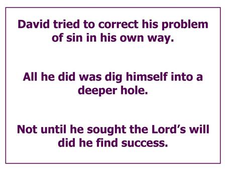 David tried to correct his problem of sin in his own way.