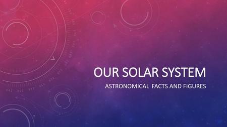 Astronomical Facts and figures