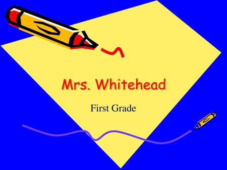 Mrs. Whitehead First Grade.