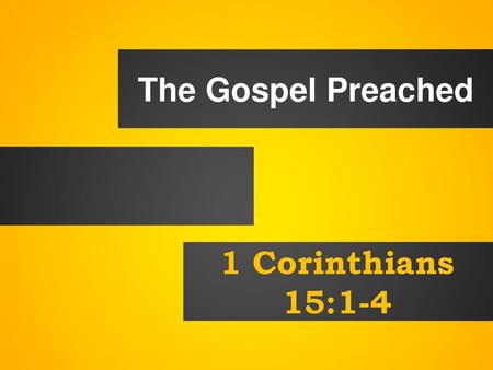 The Gospel Preached 1 Corinthians 15:1-4.