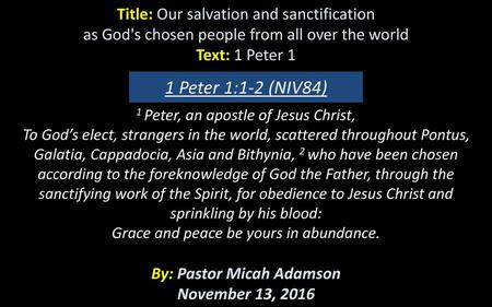 Title: Our salvation and sanctification as God's chosen people from all over the world Text: 1 Peter 1 1 Peter, an apostle of Jesus Christ, To God’s.