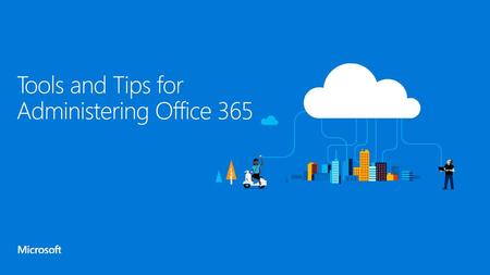 Tools and Tips for Administering Office 365