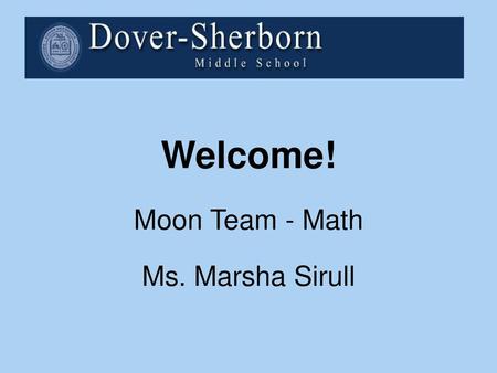 Welcome! Moon Team - Math Ms. Marsha Sirull