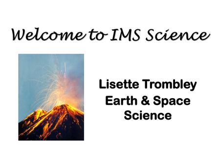 Welcome to IMS Science Lisette Trombley Earth & Space Science.