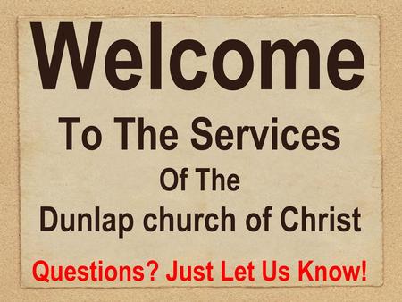 Dunlap church of Christ Questions? Just Let Us Know!