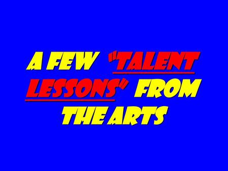A Few “talent Lessons” from the Arts