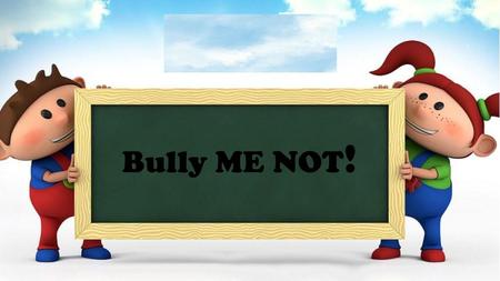 Bully ME NOT!.