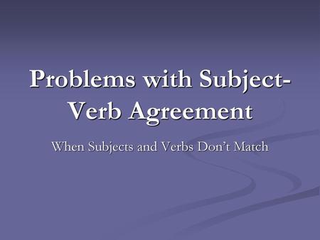 Problems with Subject-Verb Agreement