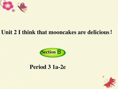 Unit 2 I think that mooncakes are delicious！