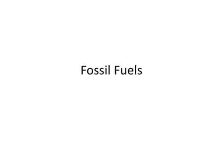Fossil Fuels.
