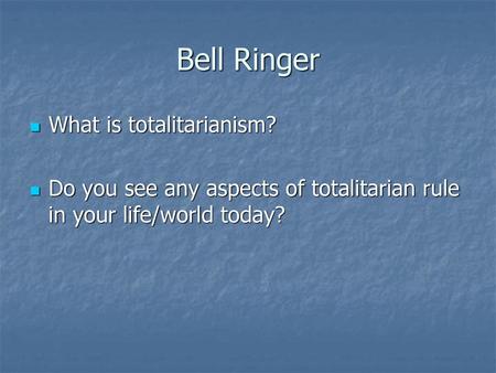 Bell Ringer What is totalitarianism?