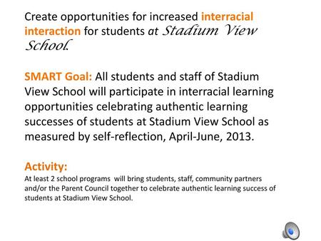 Create opportunities for increased interracial interaction for students at Stadium View School. SMART Goal: All students and staff of Stadium View School.